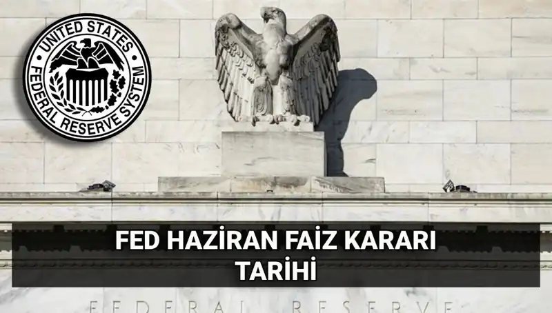 Haziran FED Faiz Kararı Ne Zaman Açıklanacak? Beklentiler Neler?