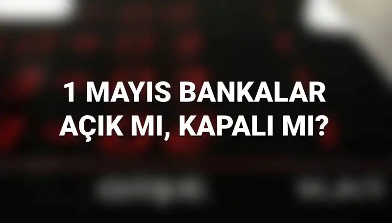1 Mayıs'ta Bankalar Açık mı? Tatil Planları İçin Cevaplar
