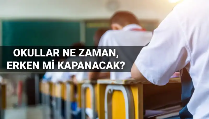 Okullar Ne Zaman Kapanıyor? Erken Kapanış Gerçekleşecek Mi?